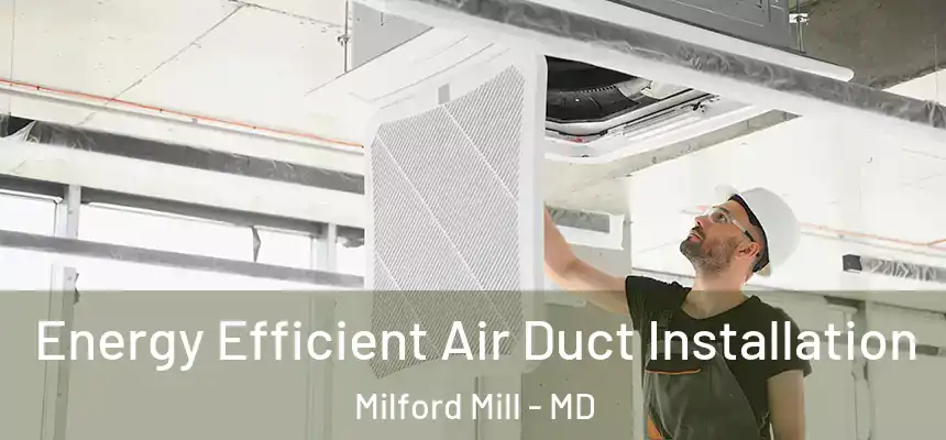  Energy Efficient Air Duct Installation Milford Mill - MD